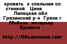 кровать 2х спальная со стенкой › Цена ­ 7 000 - Липецкая обл., Грязинский р-н, Грязи г. Мебель, интерьер » Кровати   